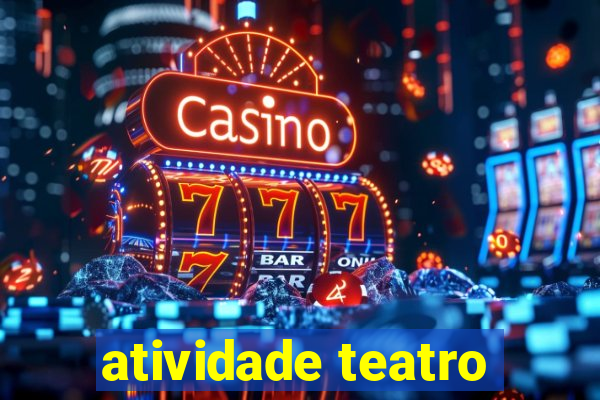 atividade teatro